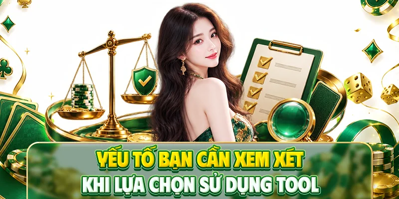 Yếu tố bạn cần xem xét khi lựa chọn sử dụng tool